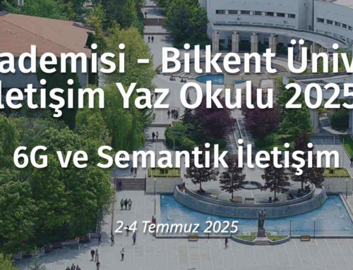 Bilim Akademisi – Bilkent Üniversitesi İletişim Yaz Okulu 2025: 6G ve Semantik İletişim